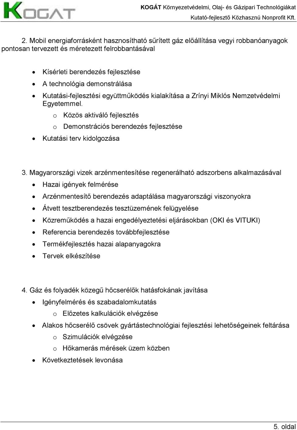 Magyarországi vizek arzénmentesítése regenerálható adszorbens alkalmazásával Hazai igények felmérése Arzénmentesítı berendezés adaptálása magyarországi viszonyokra Átvett tesztberendezés