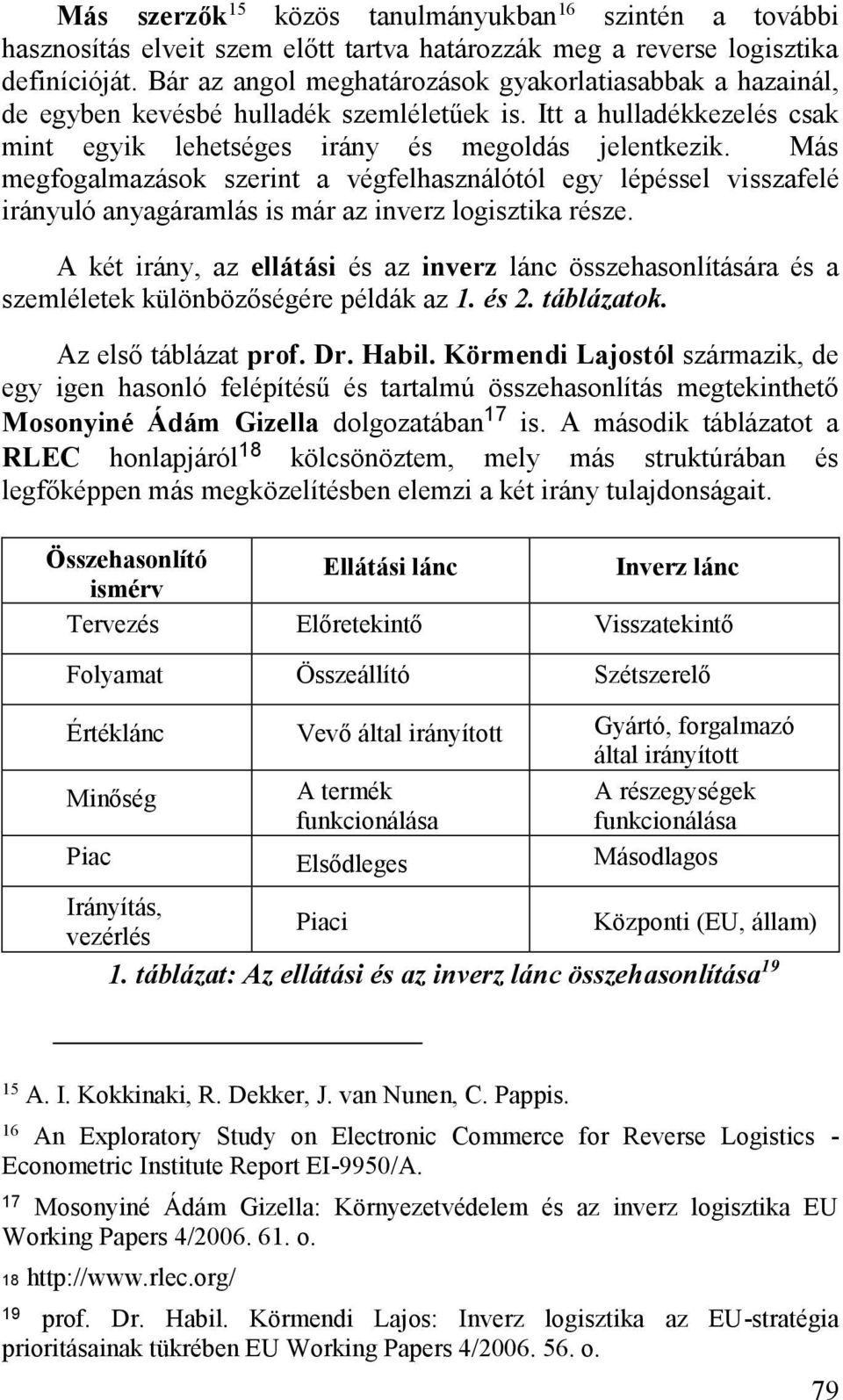 Más megfogalmazások szerint a végfelhasználótól egy lépéssel visszafelé irányuló anyagáramlás is már az inverz logisztika része.