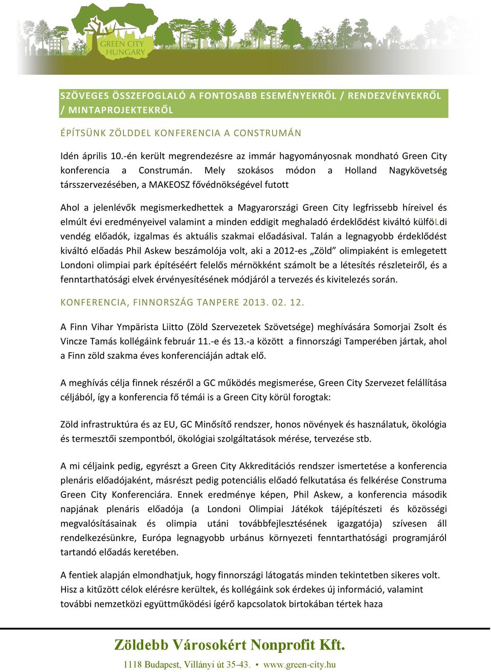 Mely szokásos módon a Holland Nagykövetség társszervezésében, a MAKEOSZ fővédnökségével futott Ahol a jelenlévők megismerkedhettek a Magyarországi Green City legfrissebb híreivel és elmúlt évi