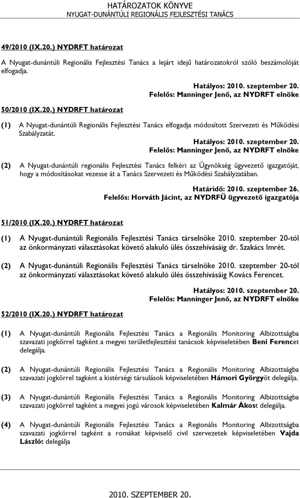 szeptember 26. Felelős: Horváth Jácint, az NYDRFÜ ügyvezető igazgatója 51/2010 (IX.20.) NYDRFT határozat (1) A Nyugat-dunántúli Regionális Fejlesztési Tanács társelnöke 2010.