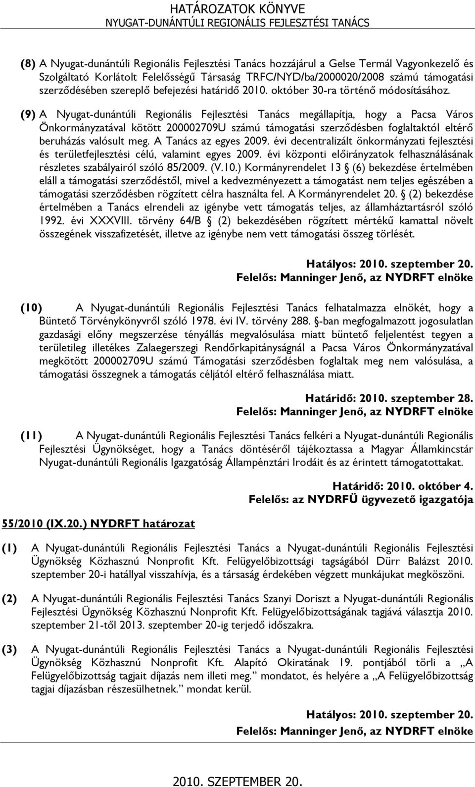 (9) A Nyugat-dunántúli Regionális Fejlesztési Tanács megállapítja, hogy a Pacsa Város Önkormányzatával kötött 200002709U számú támogatási szerződésben foglaltaktól eltérő beruházás valósult meg.
