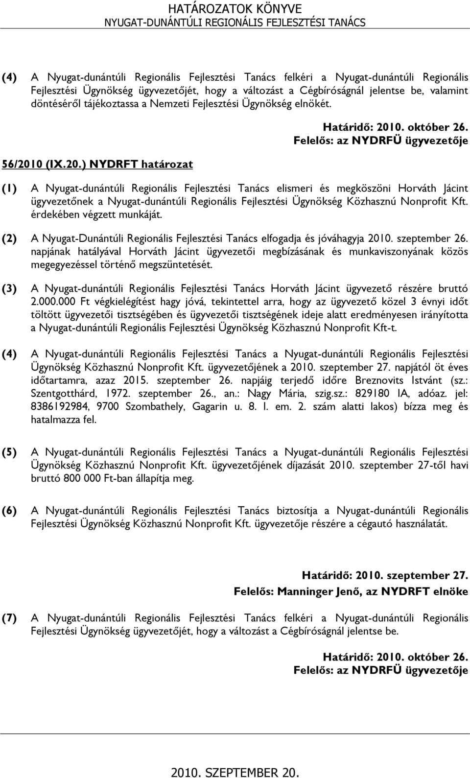 Felelős: az NYDRFÜ ügyvezetője (1) A Nyugat-dunántúli Regionális Fejlesztési Tanács elismeri és megköszöni Horváth Jácint ügyvezetőnek a Nyugat-dunántúli Regionális Fejlesztési Ügynökség Közhasznú