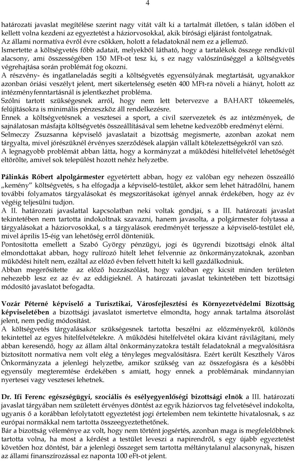 Ismertette a költségvetés fıbb adatait, melyekbıl látható, hogy a tartalékok összege rendkívül alacsony, ami összességében 150 MFt-ot tesz ki, s ez nagy valószínőséggel a költségvetés végrehajtása