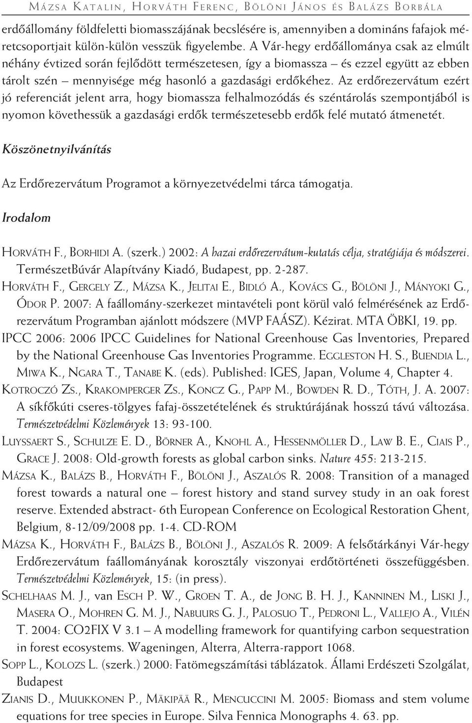 Az erdôrezervátum ezért jó referenciát jelent arra, hogy biomassza felhalmozódás és széntárolás szempontjából is nyomon követhessük a gazdasági erdôk természetesebb erdôk felé mutató átmenetét.