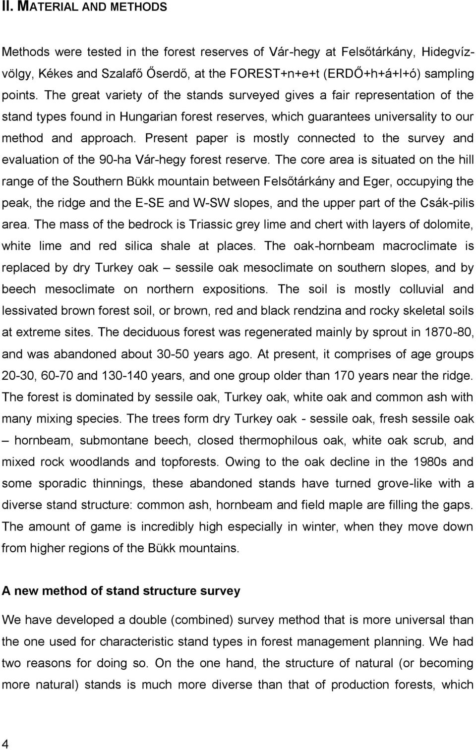 Present paper is mostly connected to the survey and evaluation of the 90-ha Vár-hegy forest reserve.