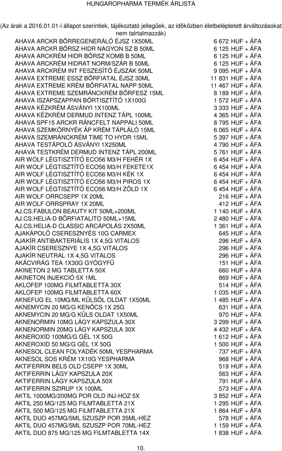 BŐRFESZ 15ML 8 189 HUF + ÁFA AHAVA ISZAPSZAPPAN BŐRTISZTÍTÓ 1X100G 1 572 HUF + ÁFA AHAVA KÉZKRÉM ÁSVÁNYI 1X100ML 3 333 HUF + ÁFA AHAVA KÉZKRÉM DERMUD INTENZ TÁPL 100ML 4 365 HUF + ÁFA AHAVA SPF15