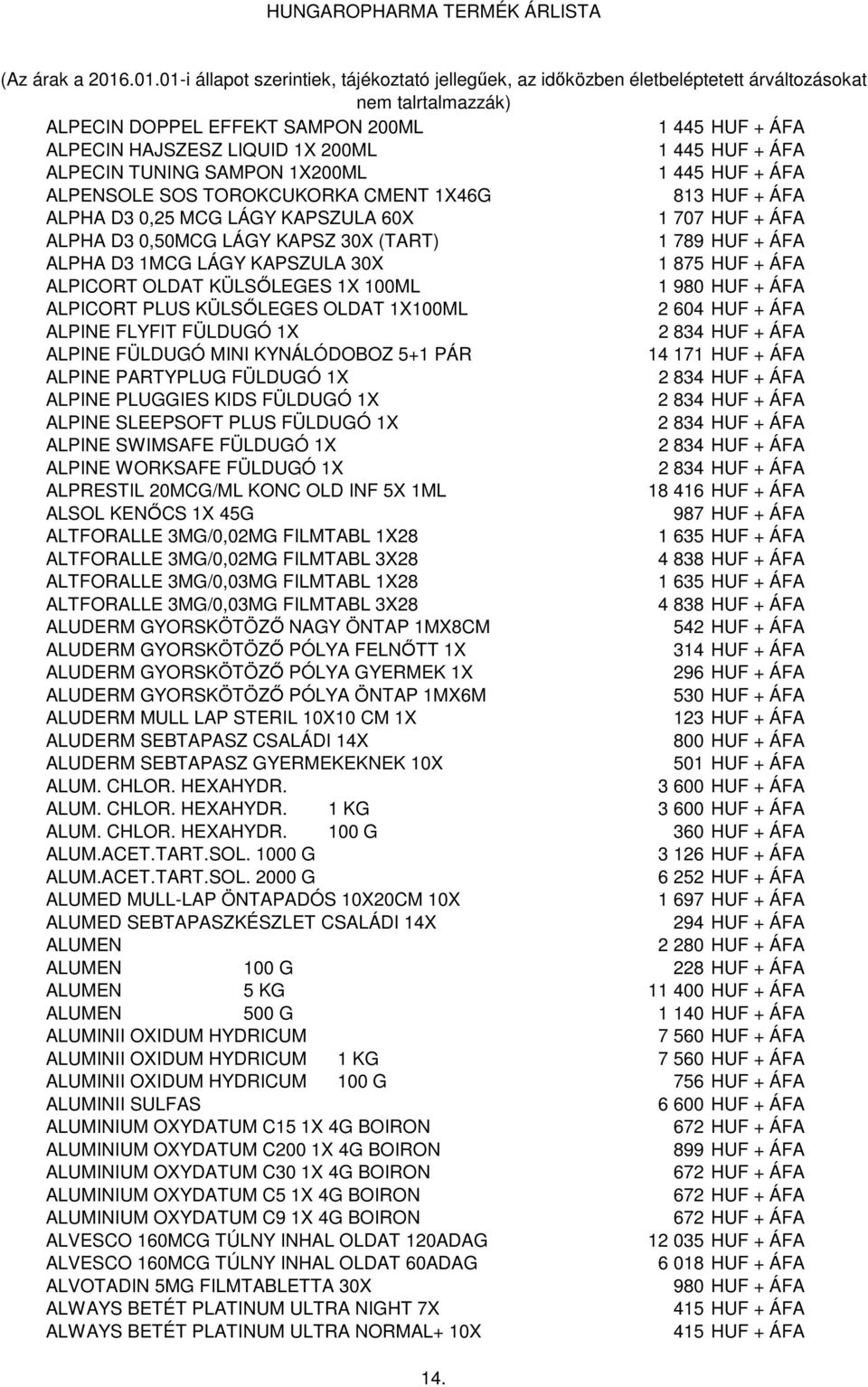 + ÁFA ALPICORT PLUS KÜLSŐLEGES OLDAT 1X100ML 2 604 HUF + ÁFA ALPINE FLYFIT FÜLDUGÓ 1X 2 834 HUF + ÁFA ALPINE FÜLDUGÓ MINI KYNÁLÓDOBOZ 5+1 PÁR 14 171 HUF + ÁFA ALPINE PARTYPLUG FÜLDUGÓ 1X 2 834 HUF +