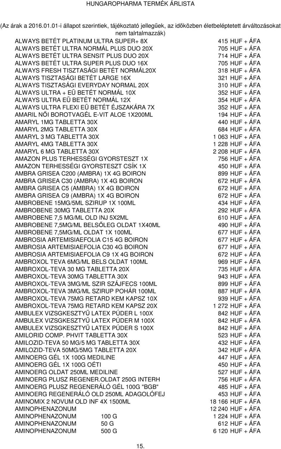 352 HUF + ÁFA ALWAYS ULTRA EÜ BETÉT NORMÁL 12X 354 HUF + ÁFA ALWAYS ULTRA FLEXI EÜ BETÉT ÉJSZAKÁRA 7X 352 HUF + ÁFA AMARIL NŐI BOROTVAGÉL E-VIT ALOE 1X200ML 194 HUF + ÁFA AMARYL 1MG TABLETTA 30X 440