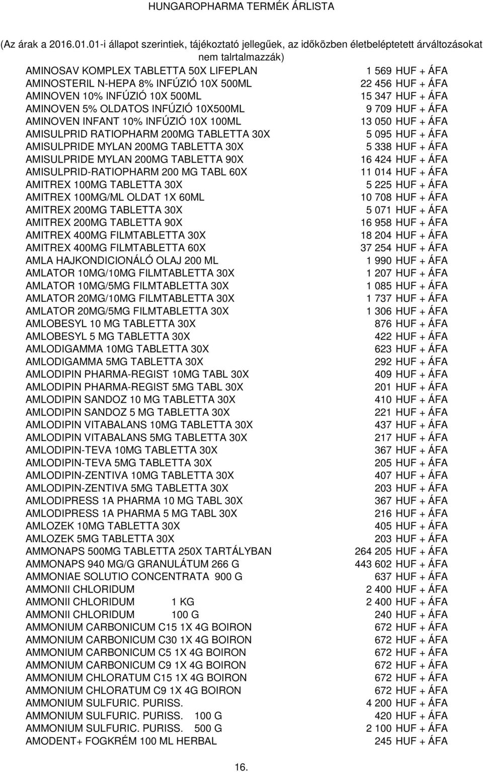 200MG TABLETTA 90X 16 424 HUF + ÁFA AMISULPRID-RATIOPHARM 200 MG TABL 60X 11 014 HUF + ÁFA AMITREX 100MG TABLETTA 30X 5 225 HUF + ÁFA AMITREX 100MG/ML OLDAT 1X 60ML 10 708 HUF + ÁFA AMITREX 200MG