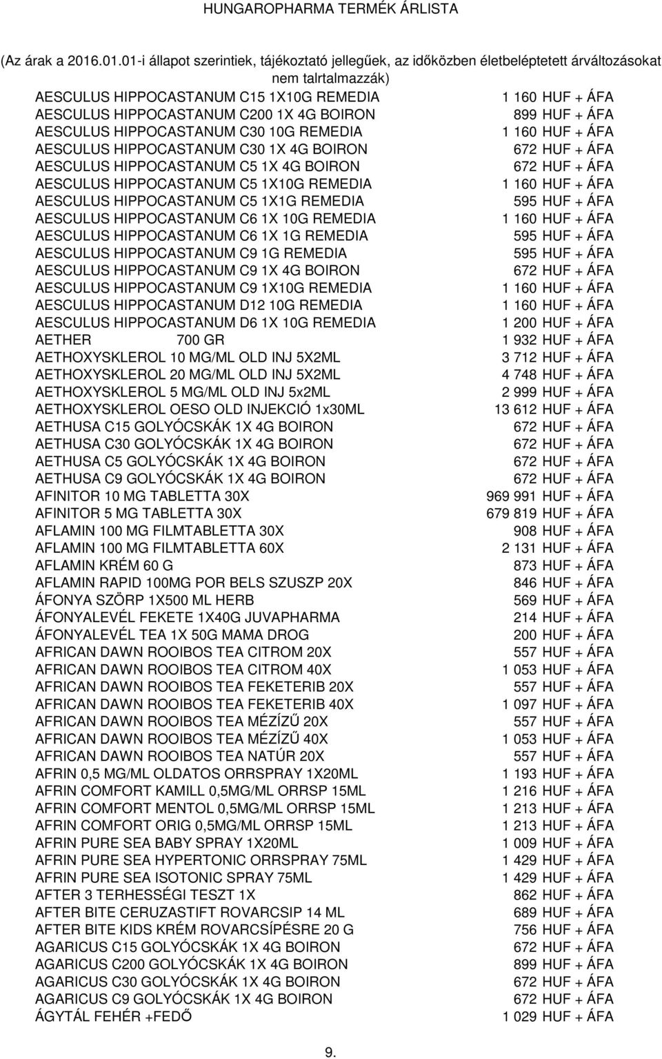 C9 1G REMEDIA AESCULUS HIPPOCASTANUM C9 1X 4G BOIRON AESCULUS HIPPOCASTANUM C9 1X10G REMEDIA AESCULUS HIPPOCASTANUM D12 10G REMEDIA AESCULUS HIPPOCASTANUM D6 1X 10G REMEDIA 1 200 HUF + ÁFA AETHER 700