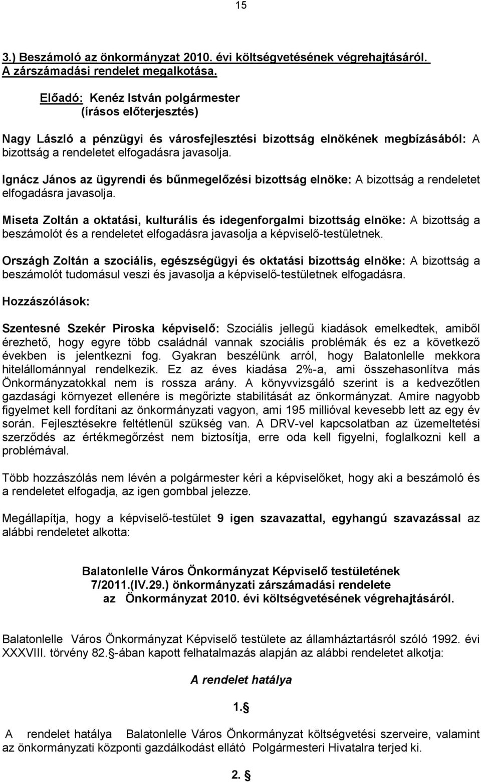Ignácz János az ügyrendi és bőnmegelızési bizottság elnöke: A bizottság a rendeletet elfogadásra javasolja.