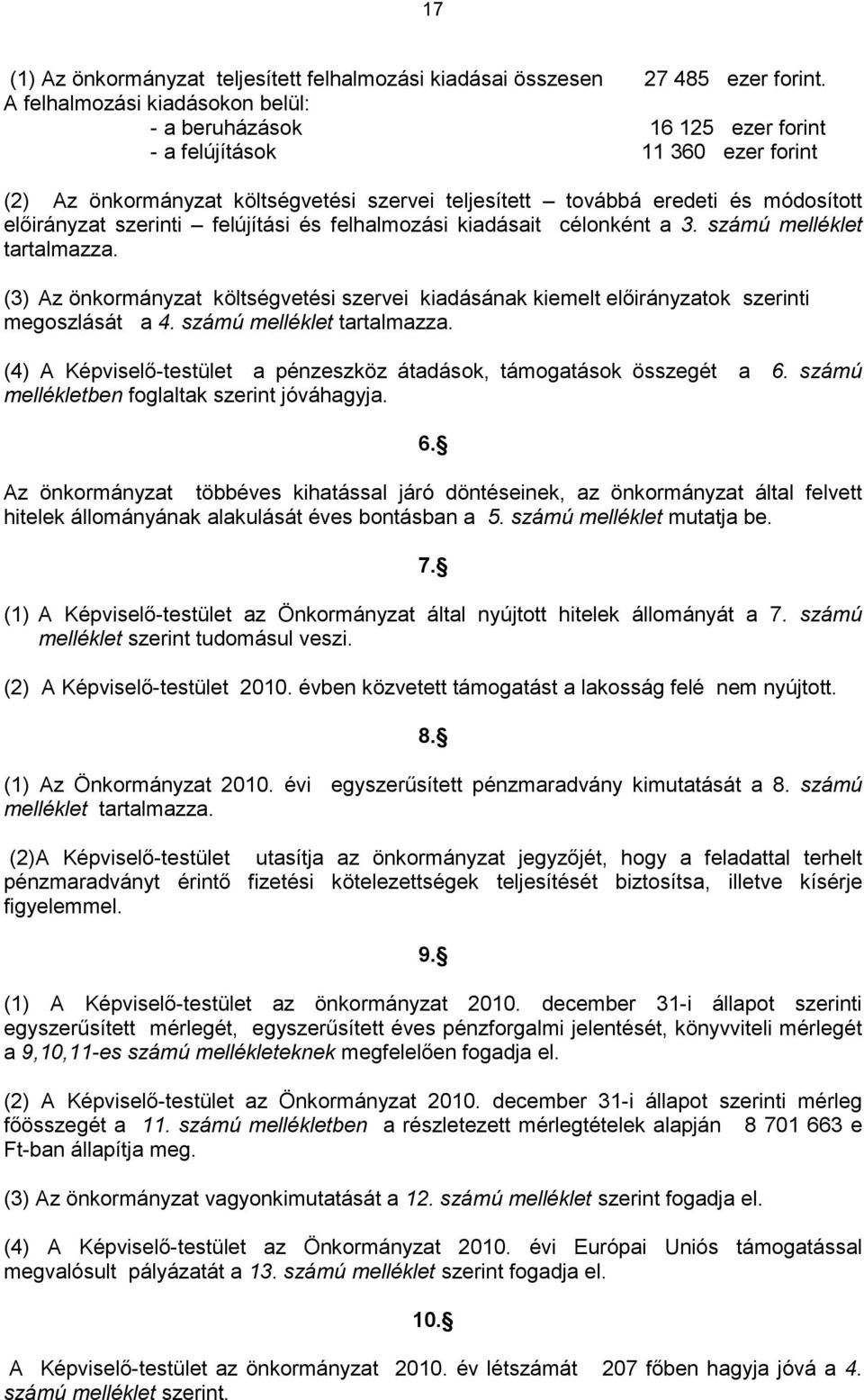 szerinti felújítási és felhalmozási kiadásait célonként a 3. számú melléklet tartalmazza. (3) Az önkormányzat költségvetési szervei kiadásának kiemelt elıirányzatok szerinti megoszlását a 4.