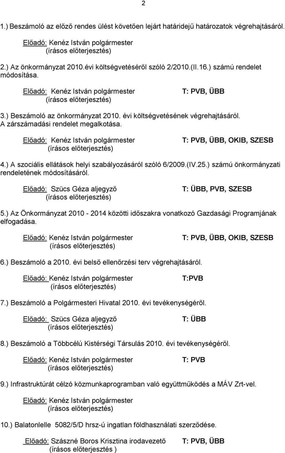 Elıadó: Kenéz István polgármester T: PVB, ÜBB, OKIB, SZESB 4.) A szociális ellátások helyi szabályozásáról szóló 6/2009.(IV.25.) számú önkormányzati rendeletének módosításáról.