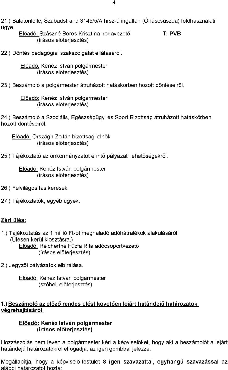 ) Beszámoló a Szociális, Egészségügyi és Sport Bizottság átruházott hatáskörben hozott döntéseirıl. Elıadó: Országh Zoltán bizottsági elnök 25.