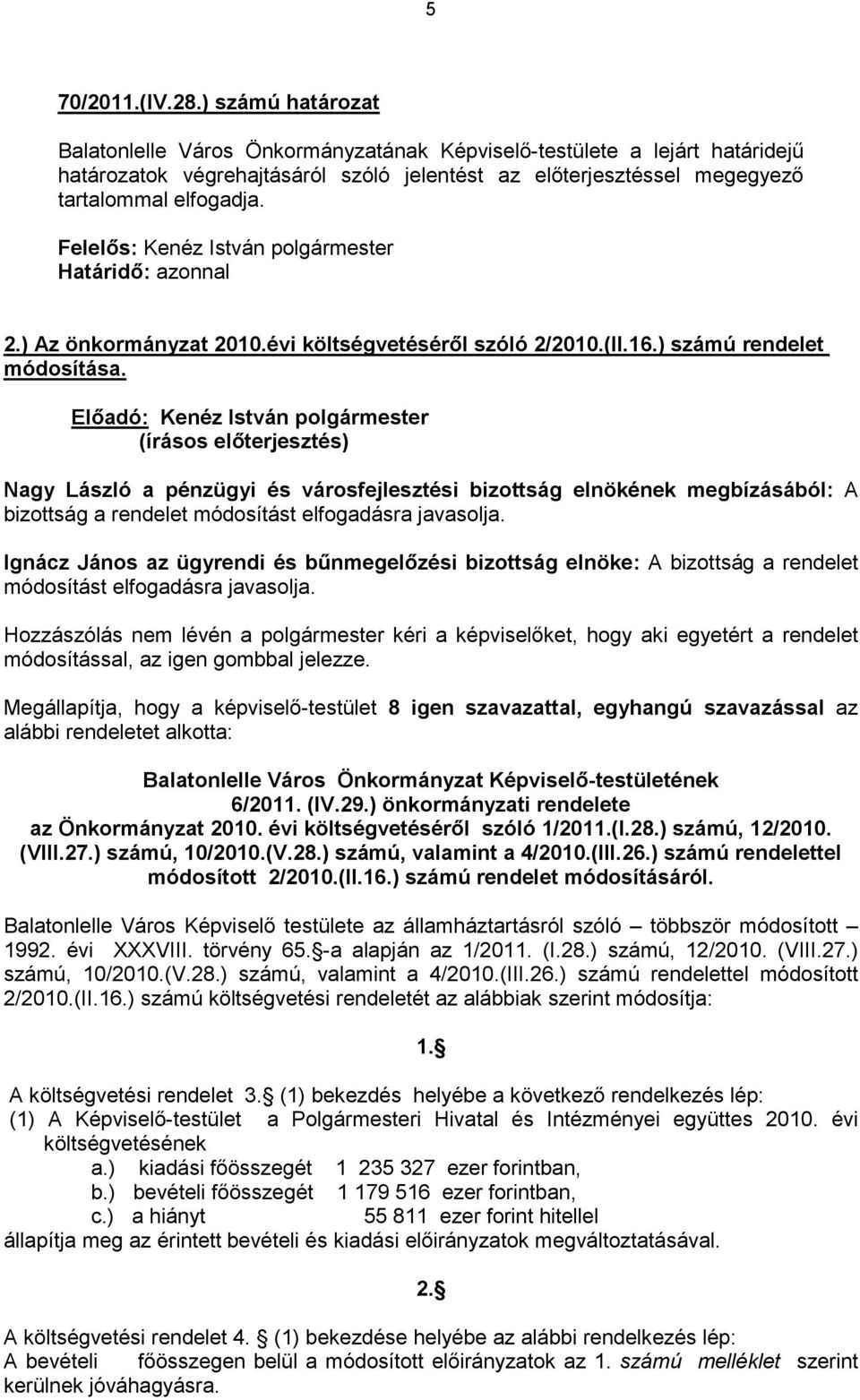 Felelıs: Kenéz István polgármester Határidı: azonnal 2.) Az önkormányzat 2010.évi költségvetésérıl szóló 2/2010.(II.16.) számú rendelet módosítása.