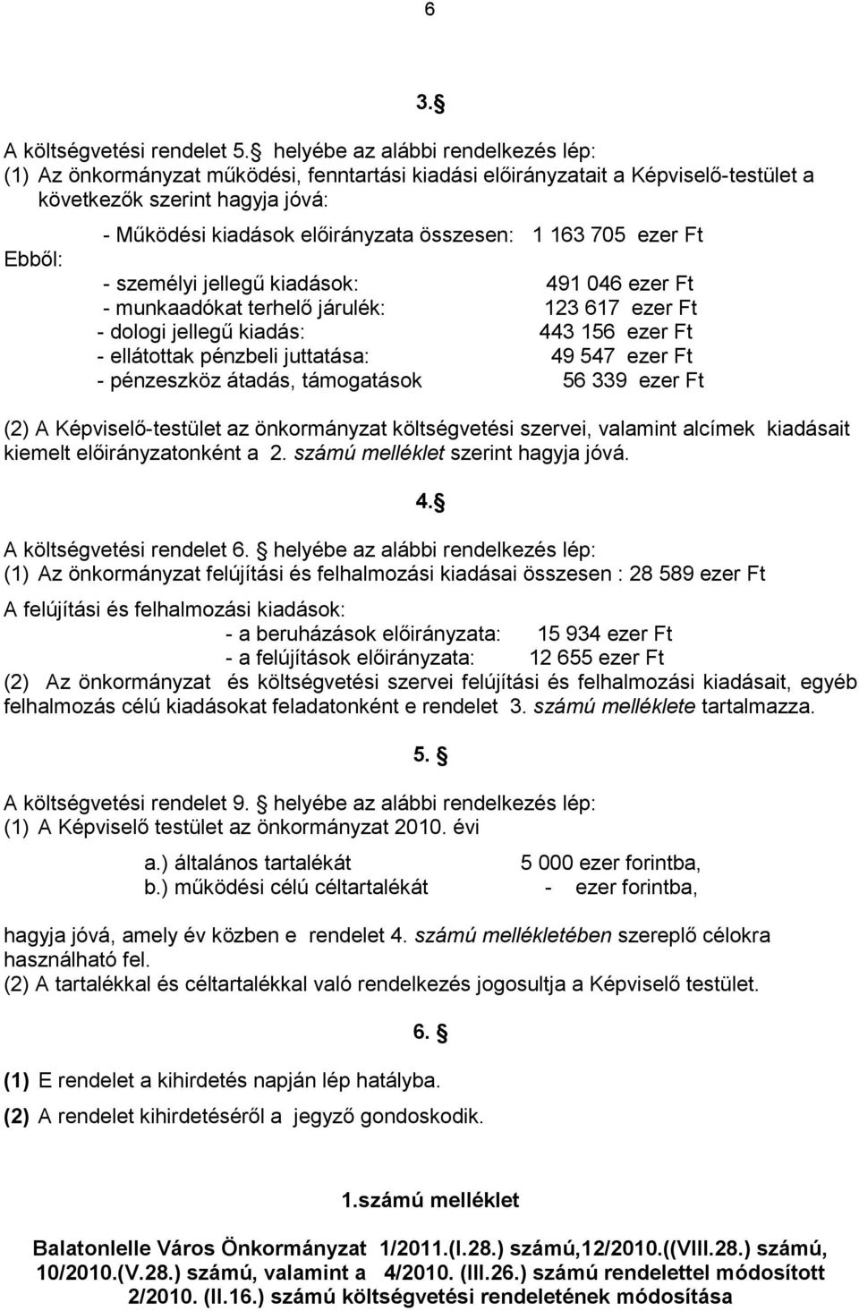 összesen: 1 163 705 ezer Ft - személyi jellegő kiadások: 491 046 ezer Ft - munkaadókat terhelı járulék: 123 617 ezer Ft - dologi jellegő kiadás: 443 156 ezer Ft - ellátottak pénzbeli juttatása: 49