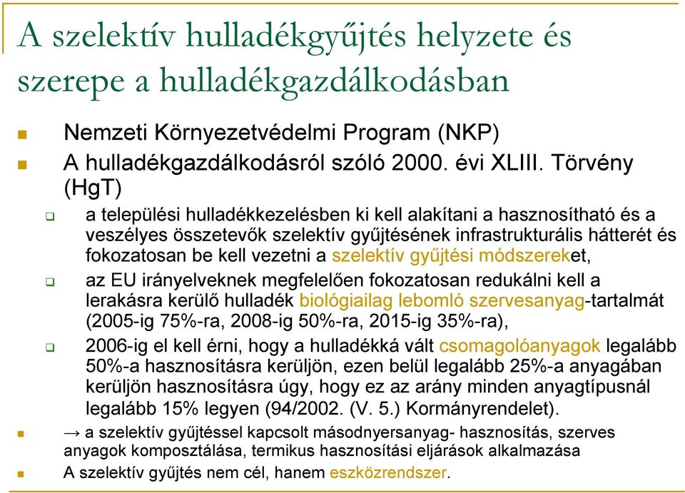 gyűjtési módszereket, az EU irányelveknek megfelelően fokozatosan redukálni kell a lerakásra kerülőhulladék biológiailag lebomlószervesanyag-tartalmát (2005-ig 75%-ra, 2008-ig 50%-ra, 2015-ig