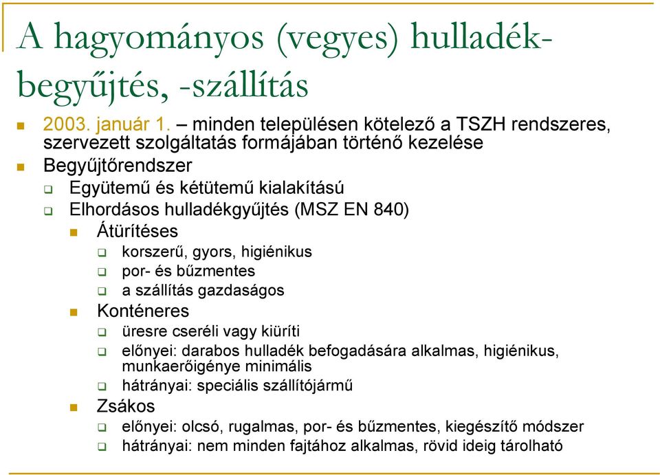 Elhordásos hulladékgyűjtés (MSZ EN 840) Átürítéses korszerű, gyors, higiénikus por- és bűzmentes a szállítás gazdaságos Konténeres üresre cseréli vagy