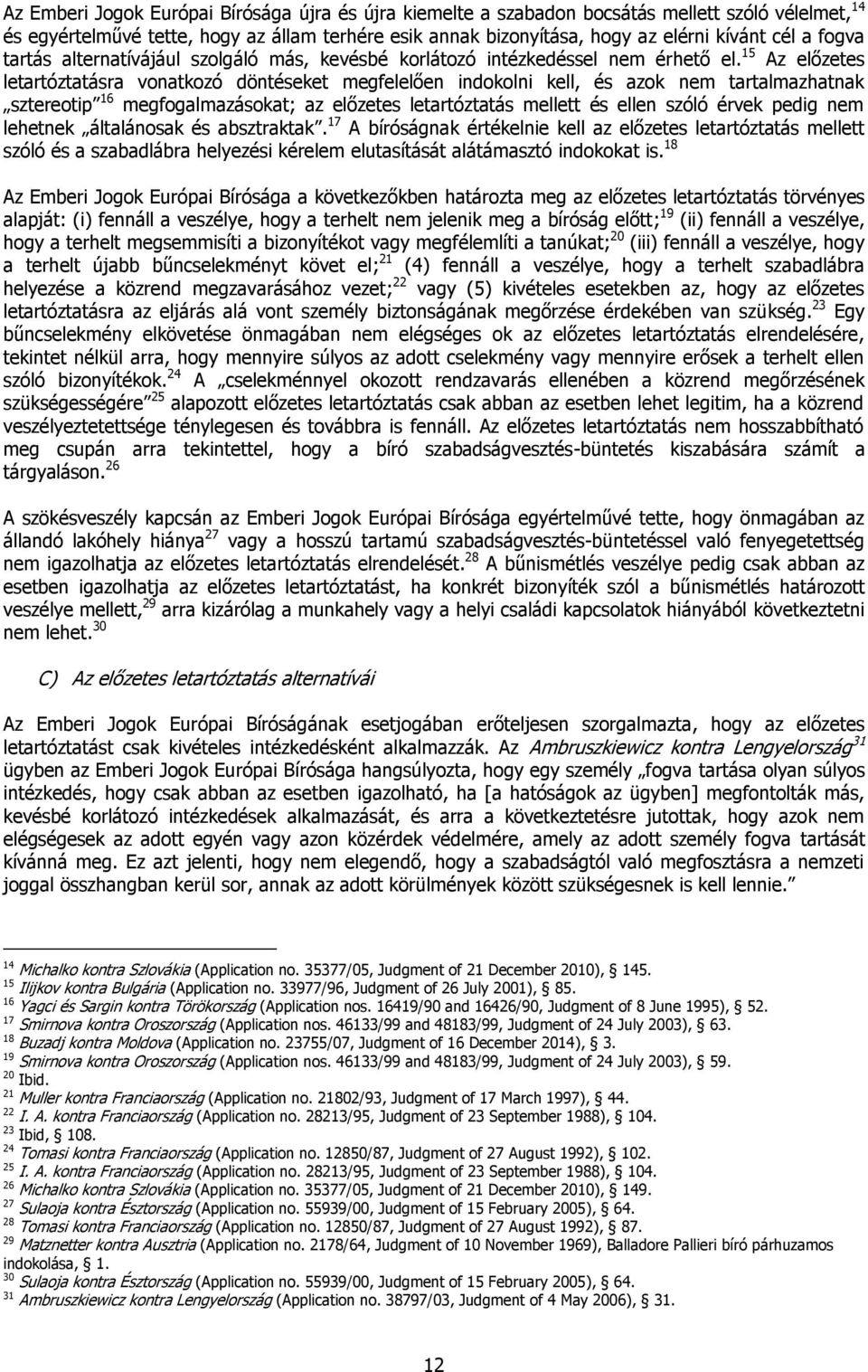 15 Az előzetes letartóztatásra vonatkozó döntéseket megfelelően indokolni kell, és azok nem tartalmazhatnak sztereotip 16 megfogalmazásokat; az előzetes letartóztatás mellett és ellen szóló érvek