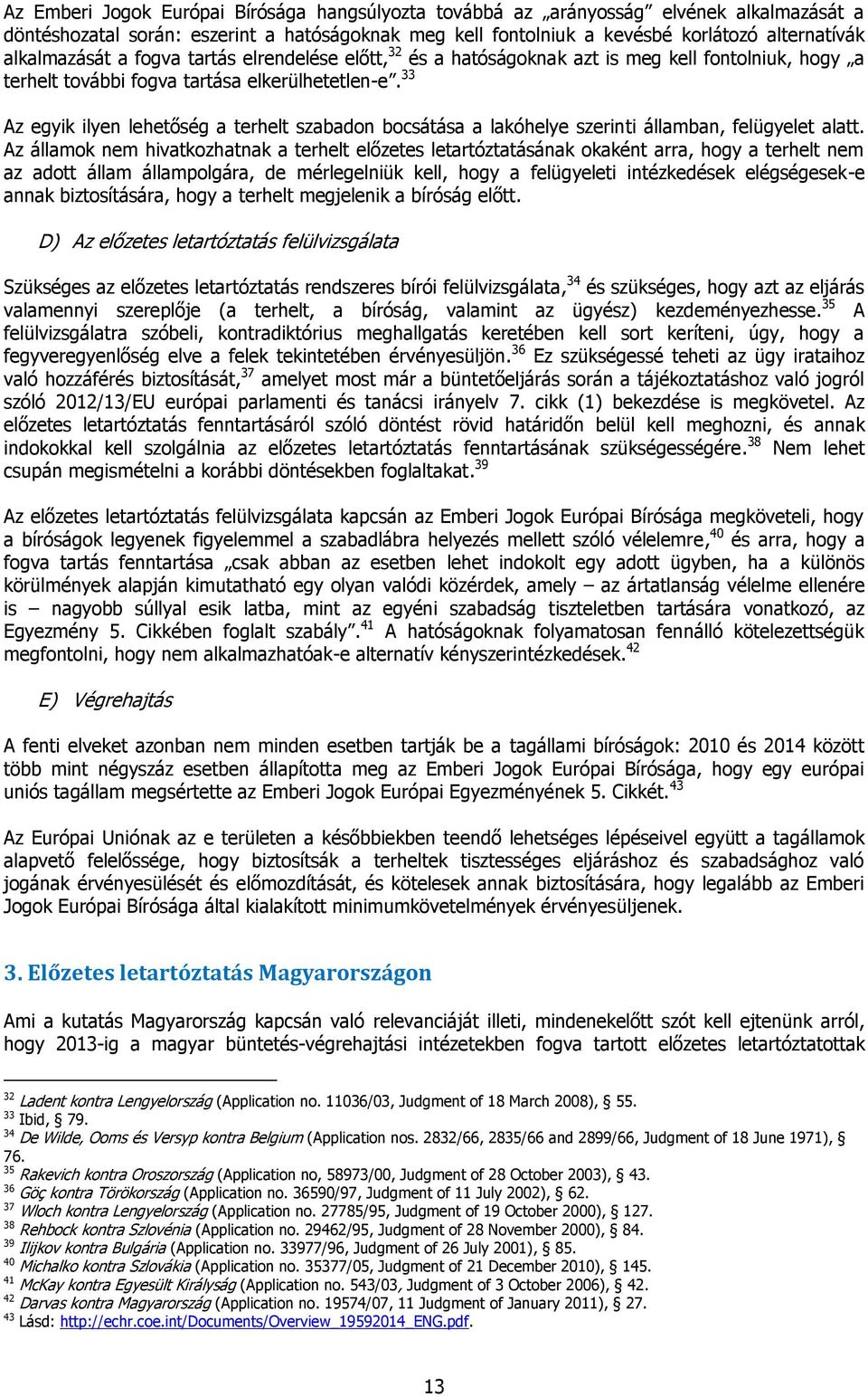 33 Az egyik ilyen lehetőség a terhelt szabadon bocsátása a lakóhelye szerinti államban, felügyelet alatt.