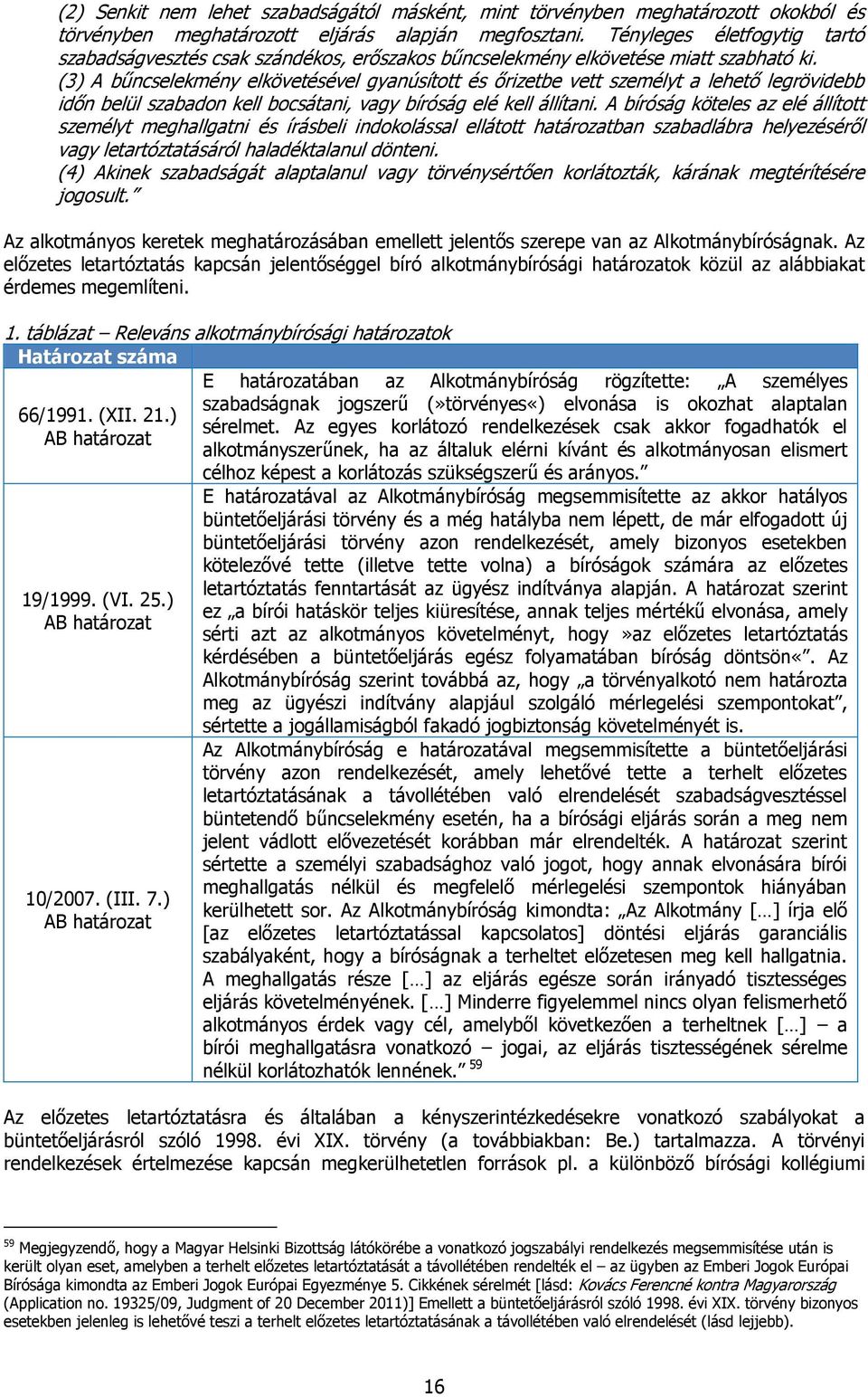 (3) A bűncselekmény elkövetésével gyanúsított és őrizetbe vett személyt a lehető legrövidebb időn belül szabadon kell bocsátani, vagy bíróság elé kell állítani.