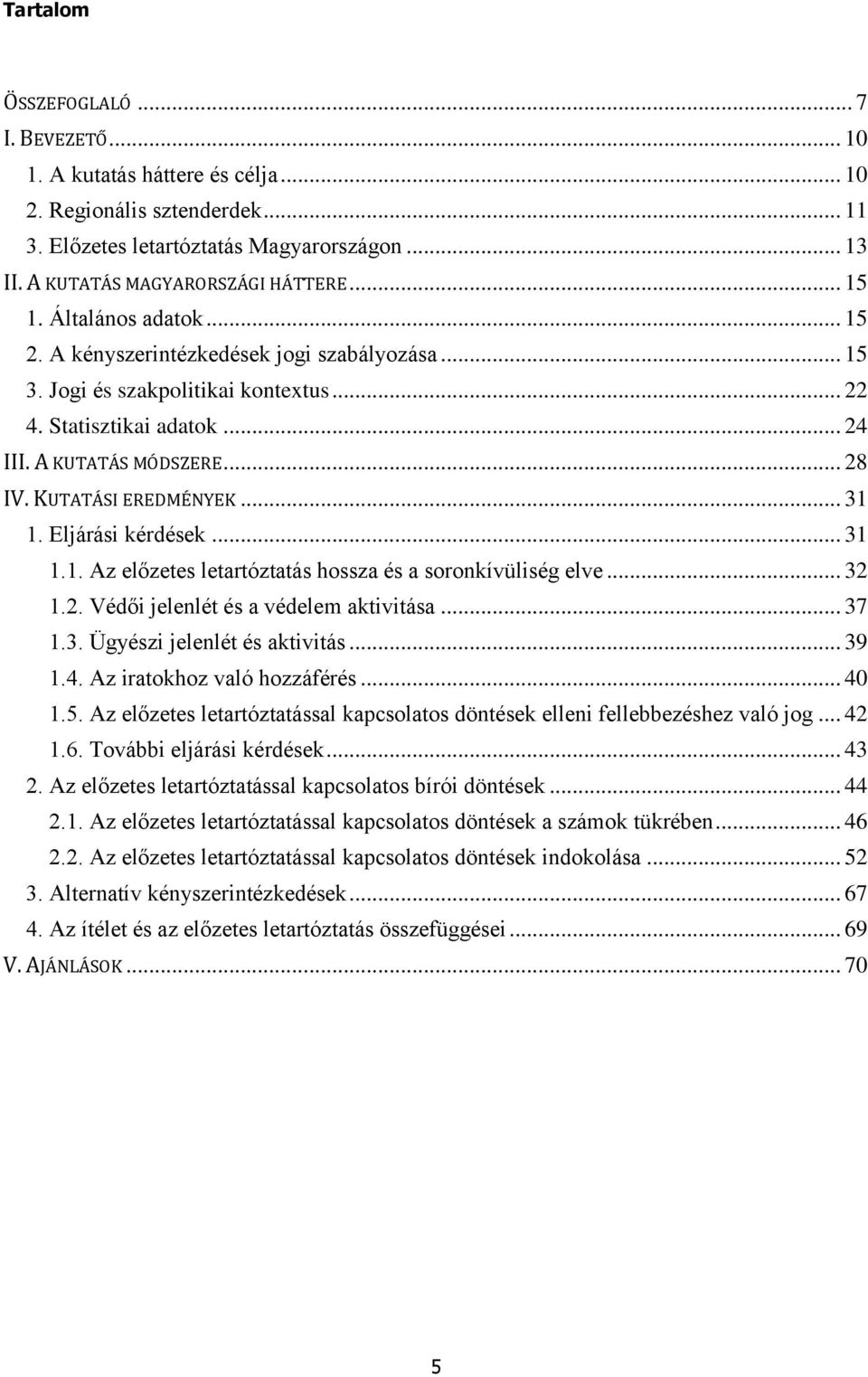 KUTATÁSI EREDMÉNYEK... 31 1. Eljárási kérdések... 31 1.1. Az előzetes letartóztatás hossza és a soronkívüliség elve... 32 1.2. Védői jelenlét és a védelem aktivitása... 37 1.3. Ügyészi jelenlét és aktivitás.