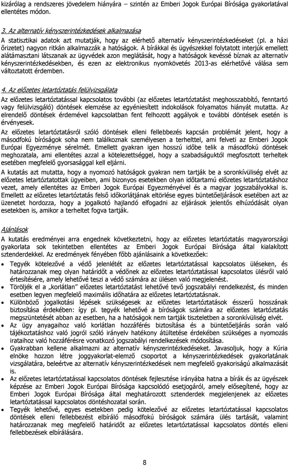 A bírákkal és ügyészekkel folytatott interjúk emellett alátámasztani látszanak az ügyvédek azon meglátását, hogy a hatóságok kevéssé bíznak az alternatív kényszerintézkedésekben, és ezen az