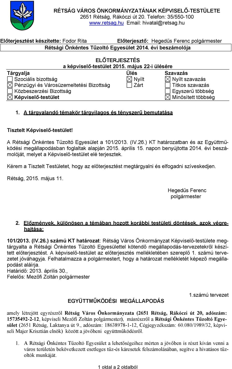 május 22-i ülésére Tárgyalja Ülés Szavazás Szociális bizottság Nyílt Nyílt szavazás Pénzügyi és Városüzemeltetési Bizottság Zárt Titkos szavazás Közbeszerzési Bizottság Egyszerű többség