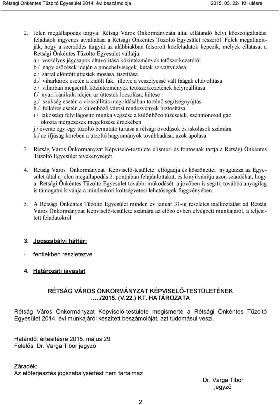 Felek megállapítják, hogy a szerződés tárgyát az alábbiakban felsorolt közfeladatok képezik, melyek ellátását a Rétsági Önkéntes Tűzoltó Egyesület vállalja: a.