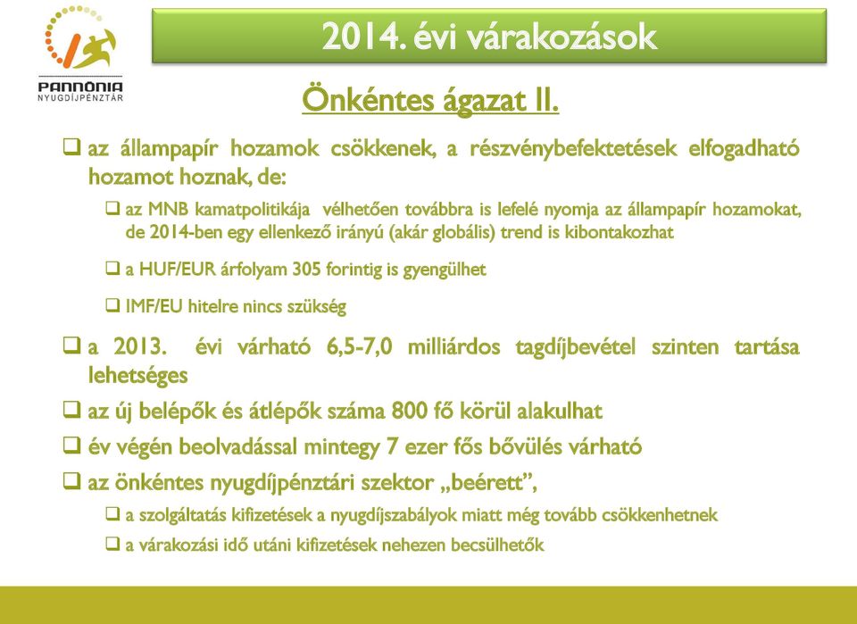 2014-ben egy ellenkező irányú (akár globális) trend is kibontakozhat a HUF/EUR árfolyam 305 forintig is gyengülhet IMF/EU hitelre nincs szükség 2014. évi várakozások a 2013.