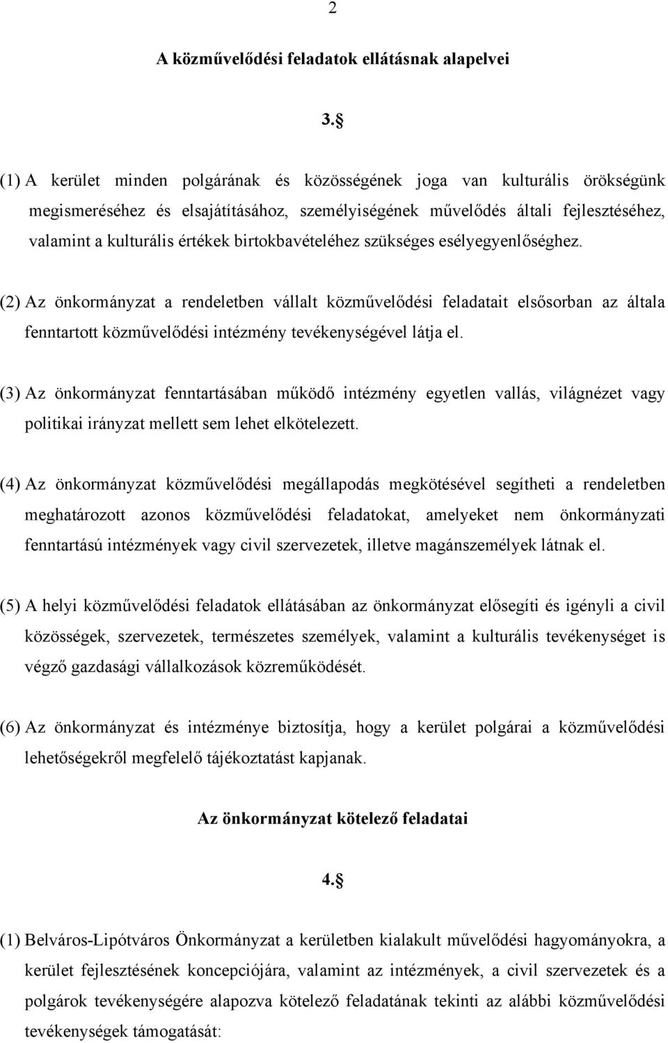 birtokbavételéhez szükséges esélyegyenlőséghez. (2) Az önkormányzat a rendeletben vállalt közművelődési feladatait elsősorban az általa fenntartott közművelődési intézmény tevékenységével látja el.