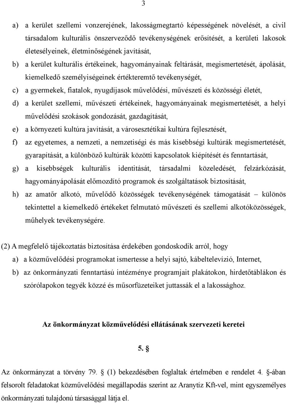 nyugdíjasok művelődési, művészeti és közösségi életét, d) a kerület szellemi, művészeti értékeinek, hagyományainak megismertetését, a helyi művelődési szokások gondozását, gazdagítását, e) a