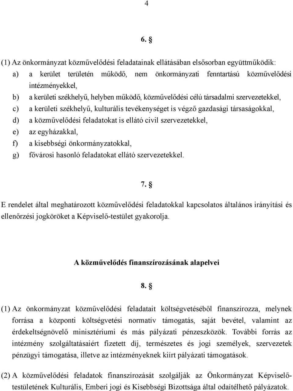 civil szervezetekkel, e) az egyházakkal, f) a kisebbségi önkormányzatokkal, g) fővárosi hasonló feladatokat ellátó szervezetekkel. 7.