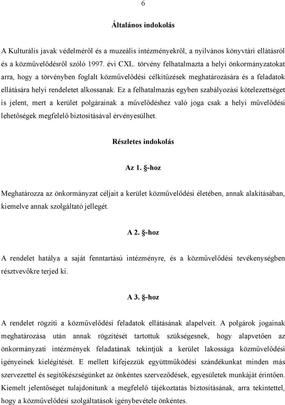 Ez a felhatalmazás egyben szabályozási kötelezettséget is jelent, mert a kerület polgárainak a művelődéshez való joga csak a helyi művelődési lehetőségek megfelelő biztosításával érvényesülhet.