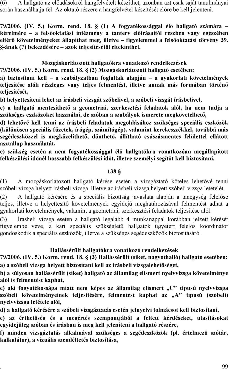 (1) A fogyatékossággal élő hallgató számára kérelmére a felsőoktatási intézmény a tanterv előírásaitól részben vagy egészében eltérő követelményeket állapíthat meg, illetve figyelemmel a