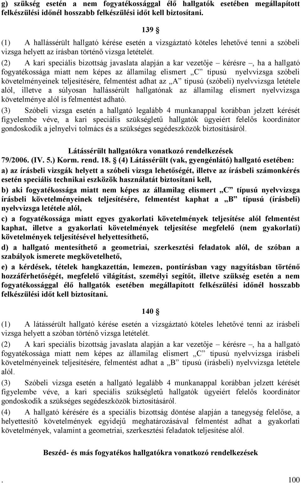 (2) A kari speciális bizottság javaslata alapján a kar vezetője kérésre, ha a hallgató fogyatékossága miatt nem képes az államilag elismert C típusú nyelvvizsga szóbeli követelményeinek