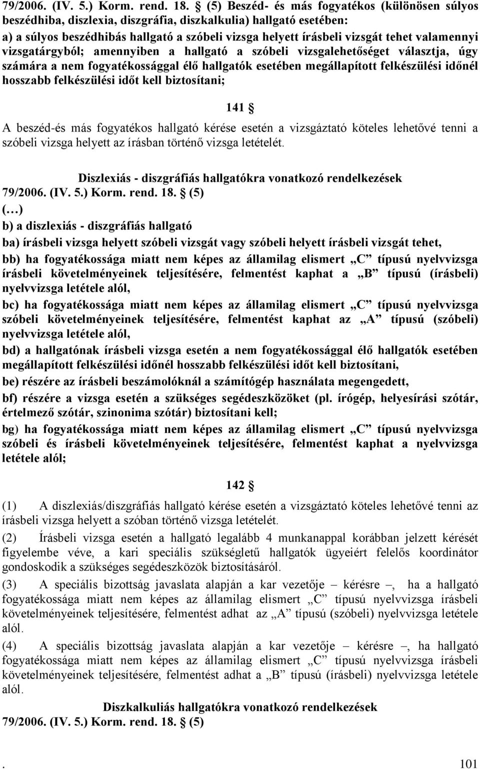 valamennyi vizsgatárgyból; amennyiben a hallgató a szóbeli vizsgalehetőséget választja, úgy számára a nem fogyatékossággal élő hallgatók esetében megállapított felkészülési időnél hosszabb