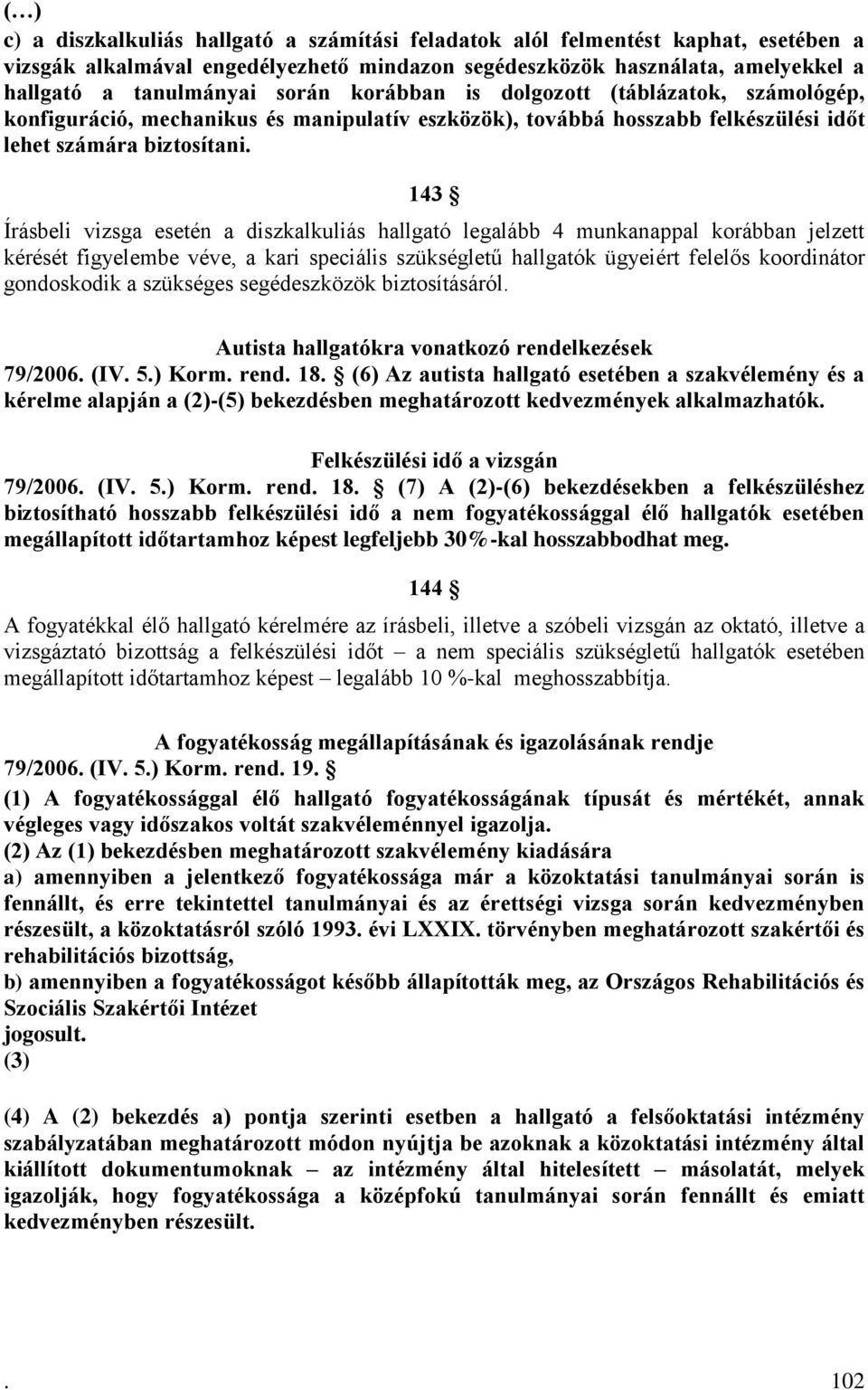 143 Írásbeli vizsga esetén a diszkalkuliás hallgató legalább 4 munkanappal korábban jelzett kérését gondoskodik a szükséges segédeszközök biztosításáról.