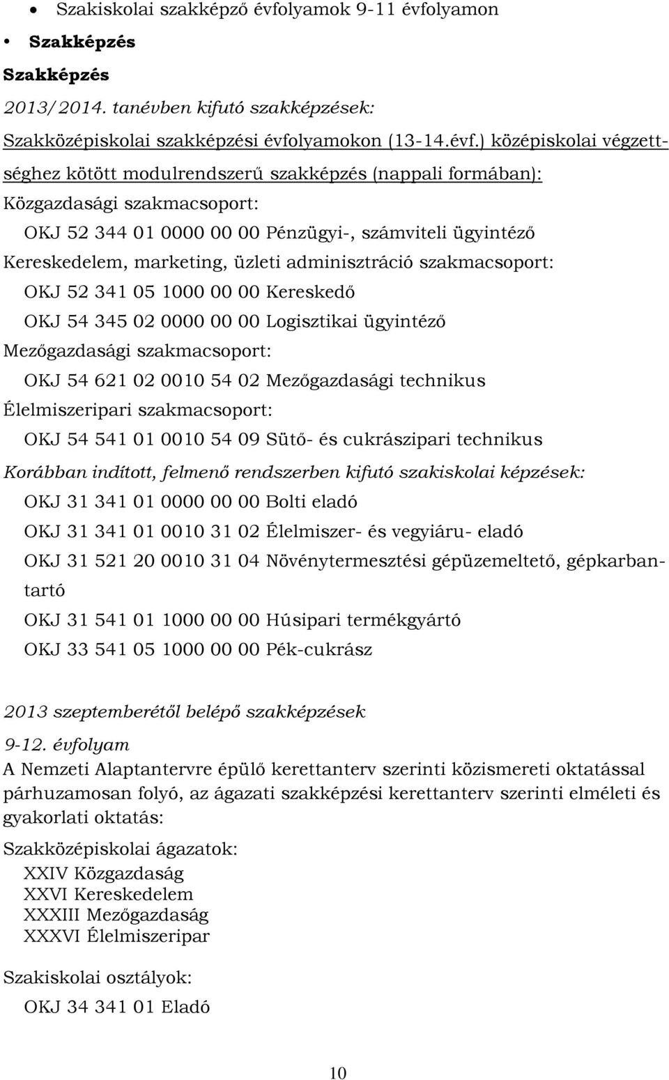 lyamon Szakképzés Szakképzés 2013/2014. tanévben kifutó szakképzések: Szakközépiskolai szakképzési évfo
