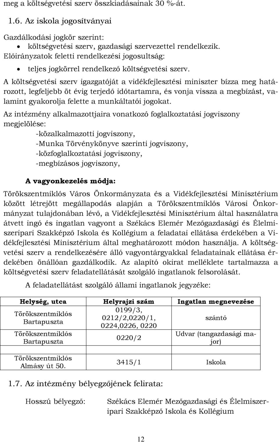 A költségvetési szerv igazgatóját a vidékfejlesztési miniszter bízza meg határozott, legfeljebb öt évig terjedő időtartamra, és vonja vissza a megbízást, valamint gyakorolja felette a munkáltatói