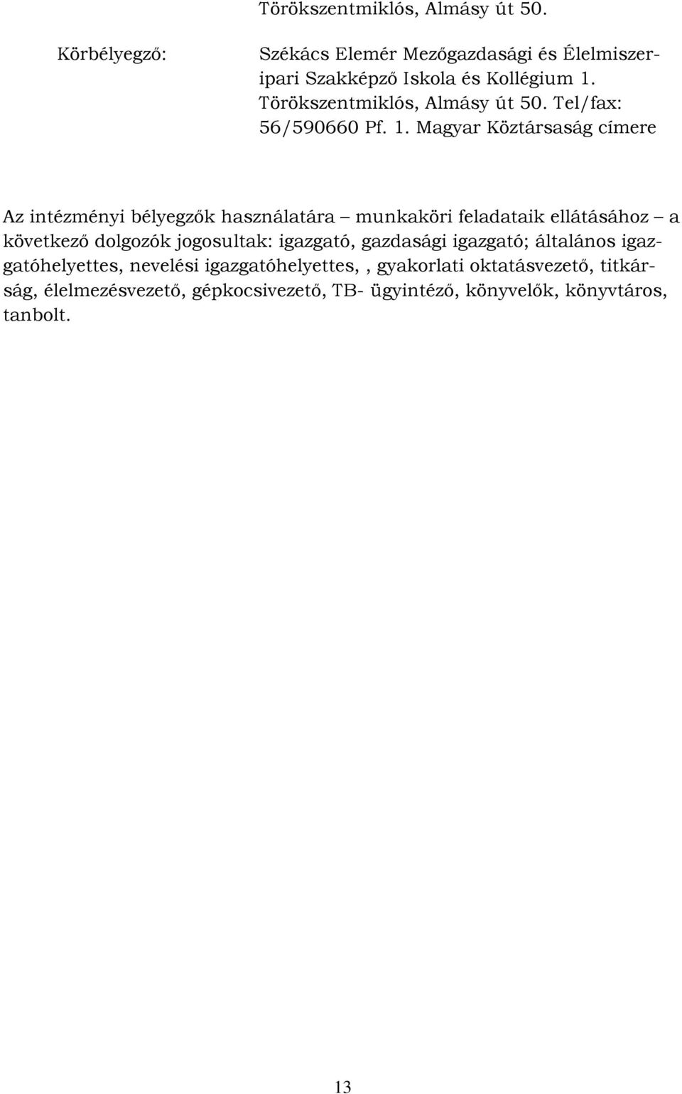 Magyar Köztársaság címere Az intézményi bélyegzők használatára munkaköri feladataik ellátásához a következő dolgozók jogosultak: