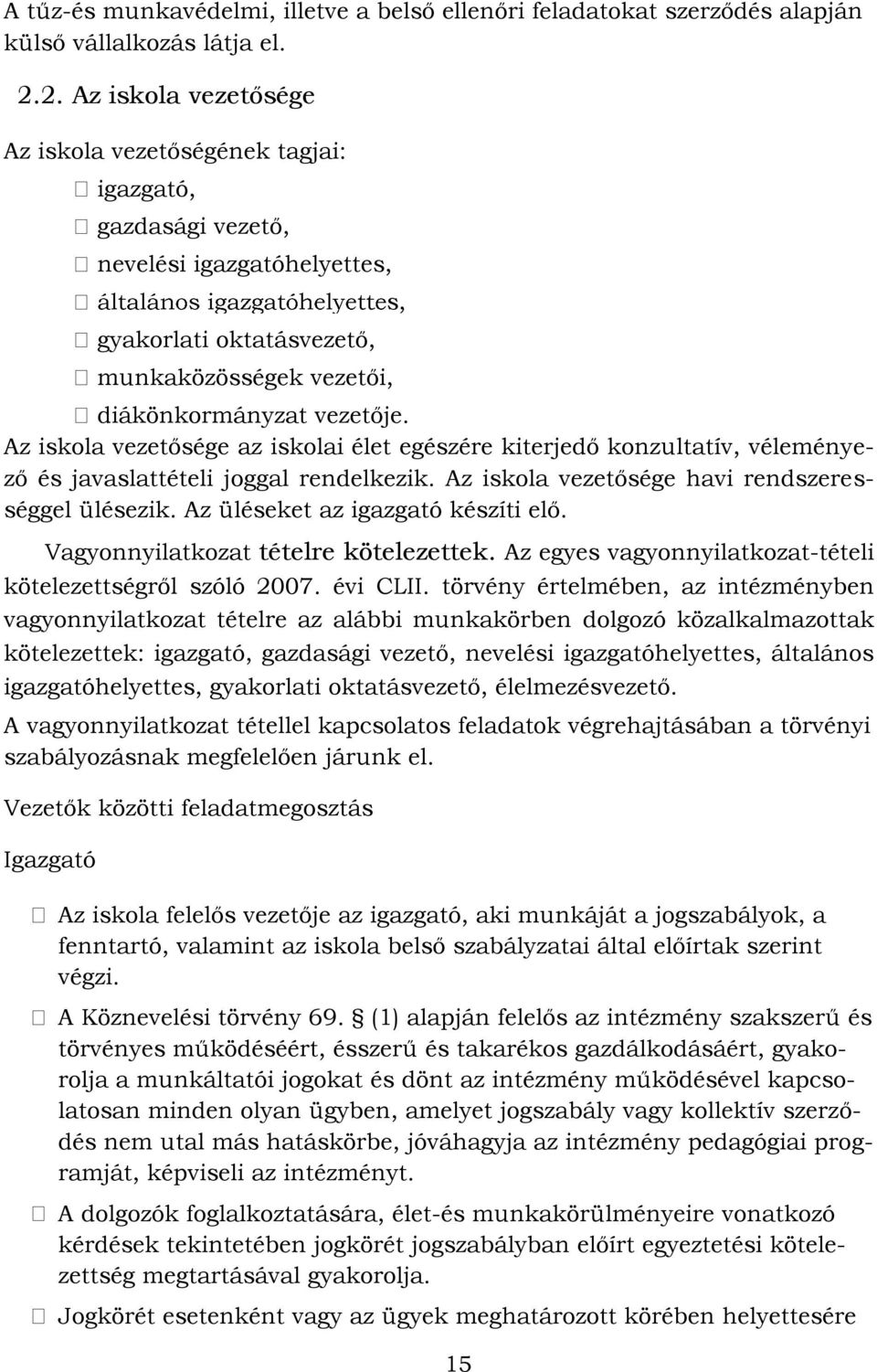 Az iskola vezetősége az iskolai élet egészére kiterjedő konzultatív, véleményező és javaslattételi joggal rendelkezik. Az iskola vezetősége havi rendszerességgel ülésezik.