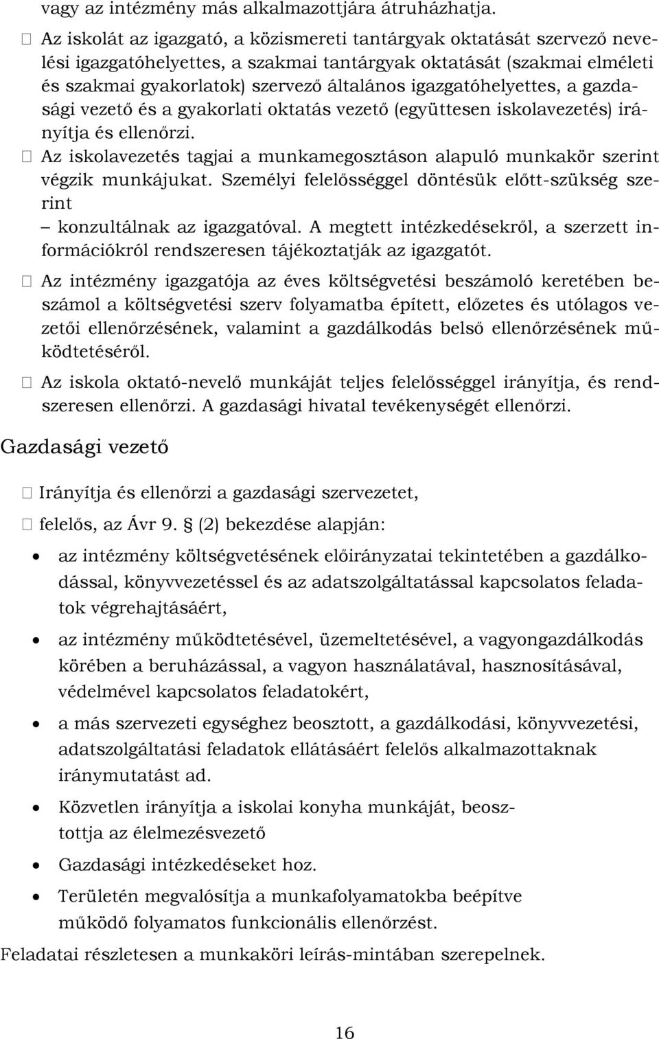 igazgatóhelyettes, a gazdasági vezető és a gyakorlati oktatás vezető (együttesen iskolavezetés) irányítja és ellenőrzi.
