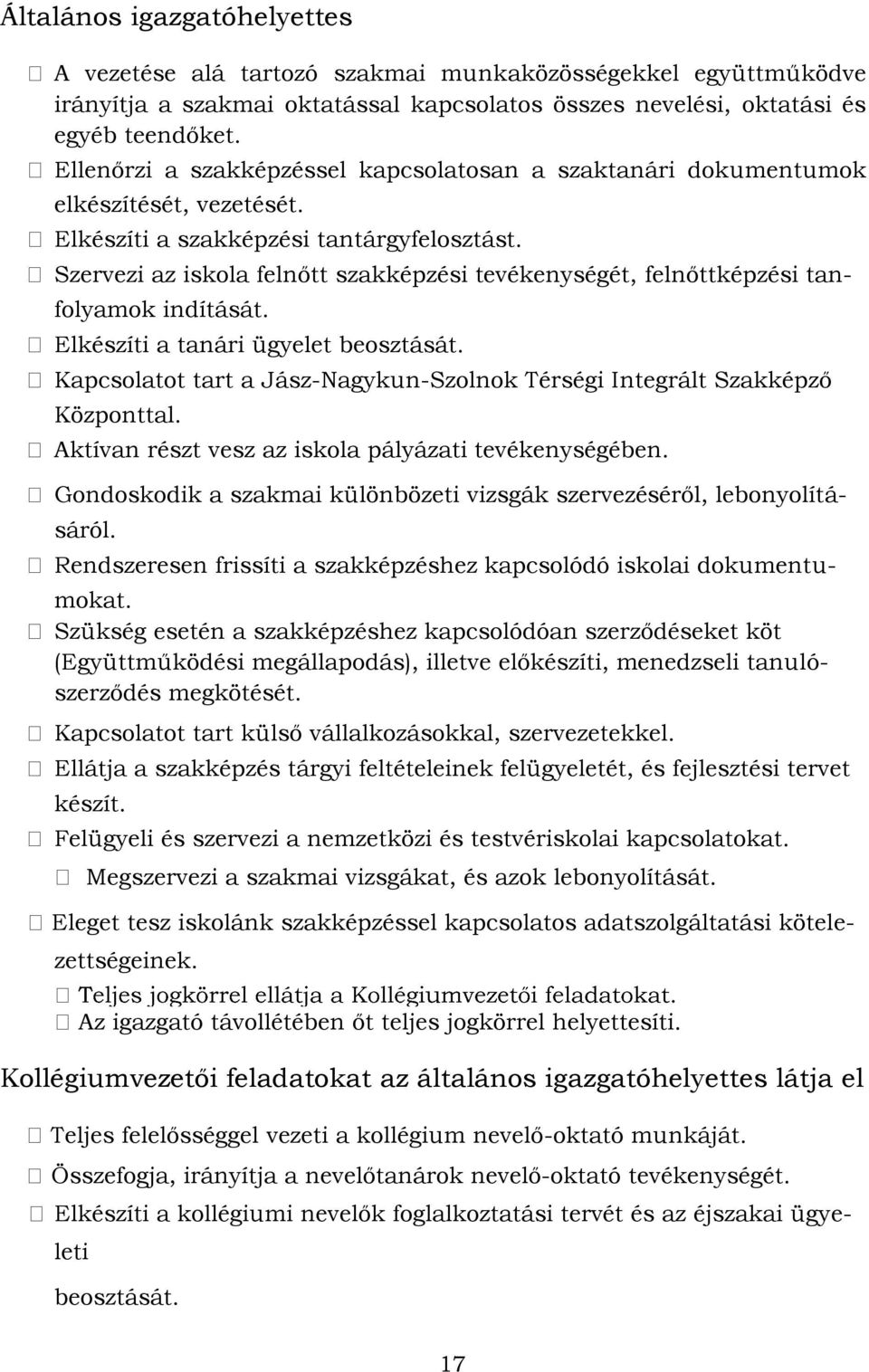 Szervezi az iskola felnőtt szakképzési tevékenységét, felnőttképzési tanfolyamok indítását. Elkészíti a tanári ügyelet beosztását.