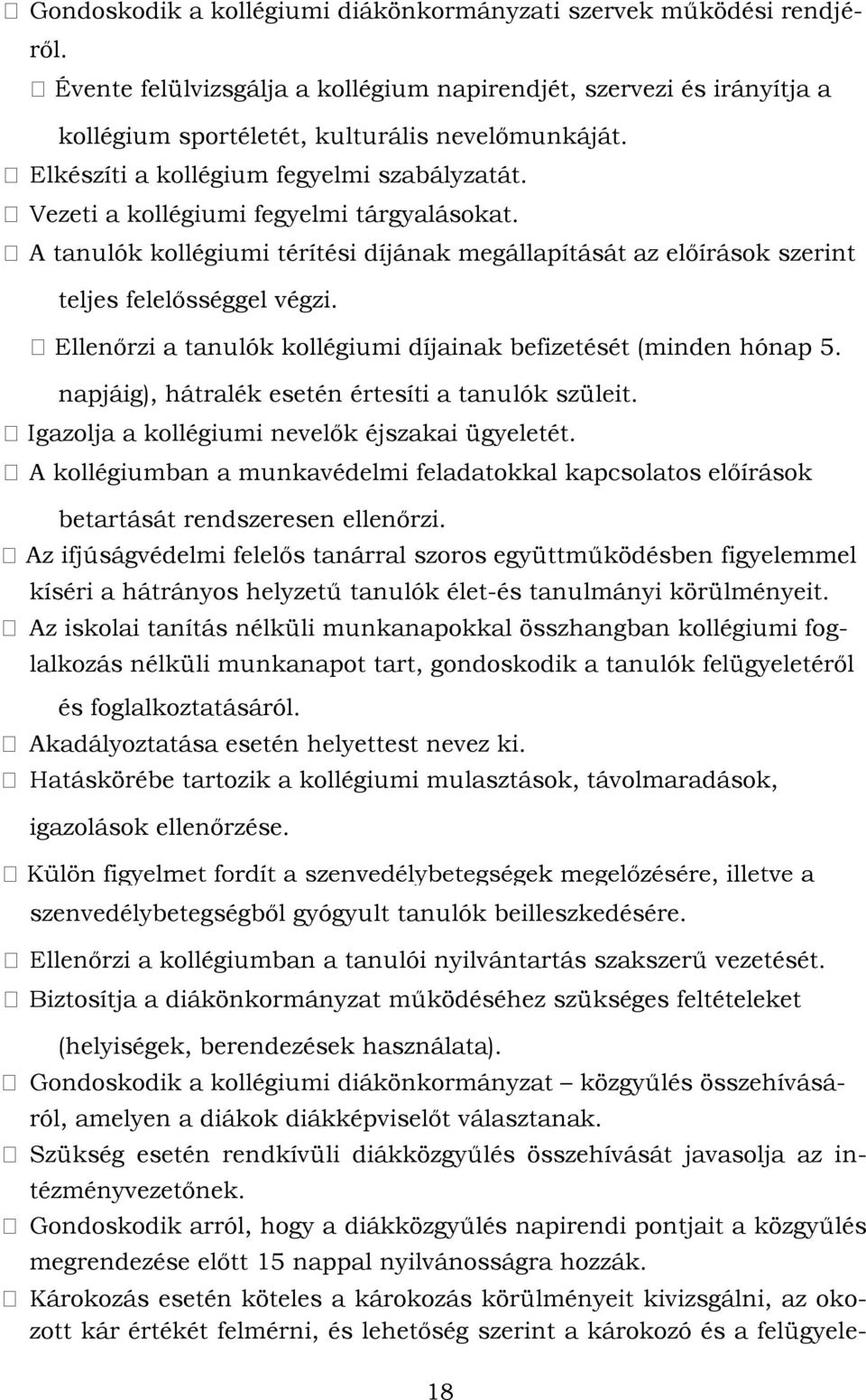 Ellenőrzi a tanulók kollégiumi díjainak befizetését (minden hónap 5. napjáig), hátralék esetén értesíti a tanulók szüleit. Igazolja a kollégiumi nevelők éjszakai ügyeletét.