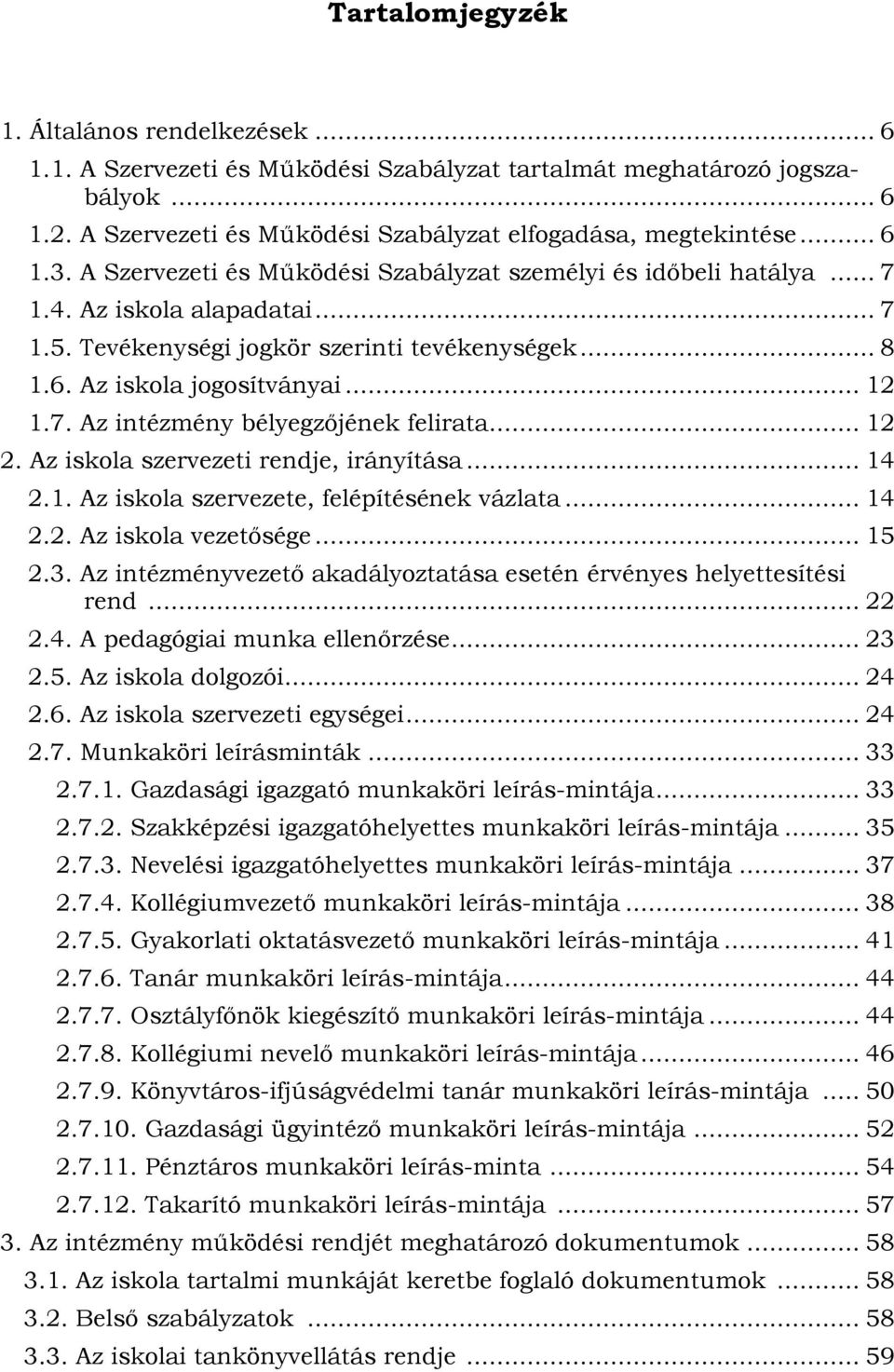 .. 12 2. Az iskola szervezeti rendje, irányítása... 14 2.1. Az iskola szervezete, felépítésének vázlata... 14 2.2. Az iskola vezetősége... 15 2.3.