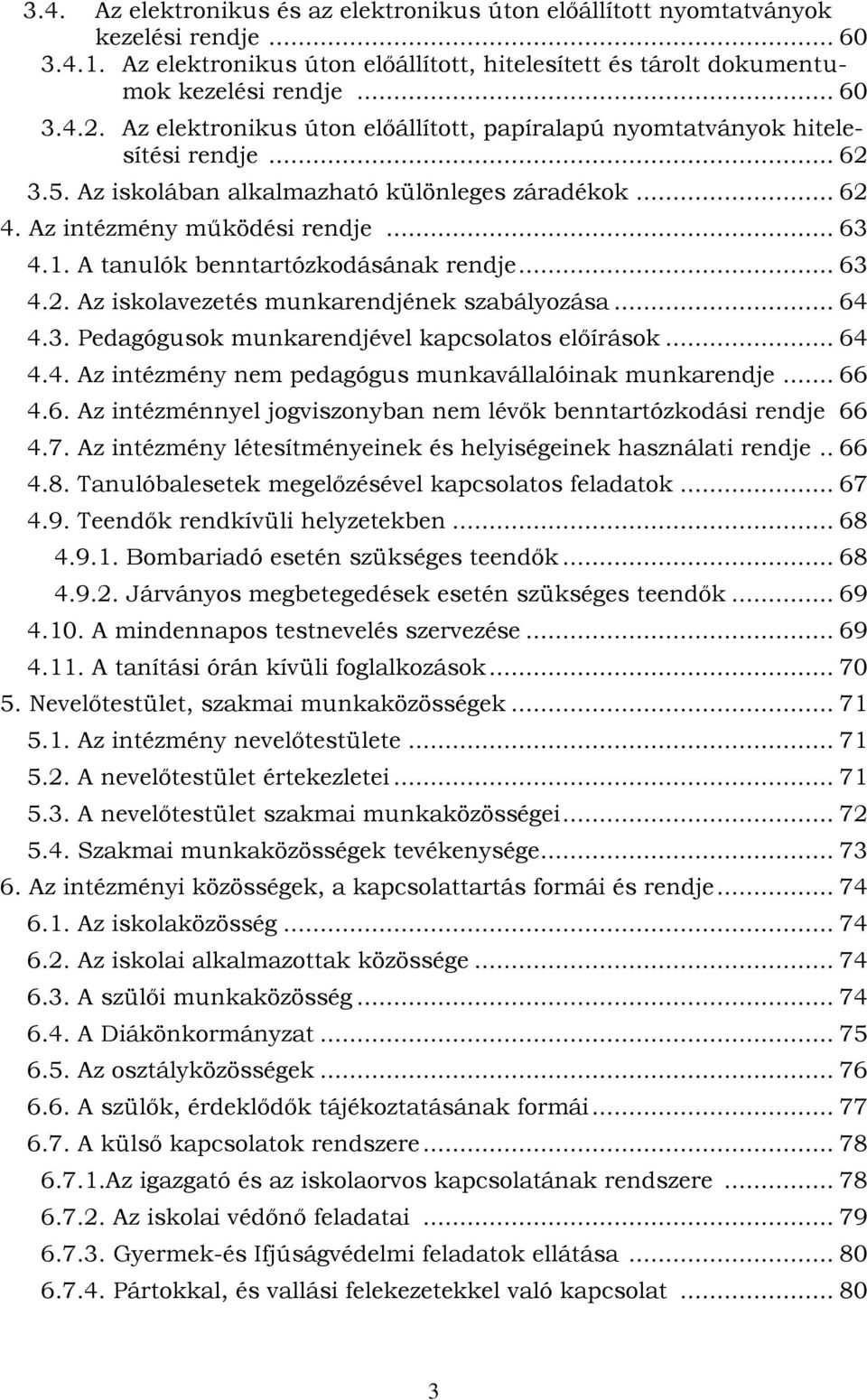 A tanulók benntartózkodásának rendje... 63 4.2. Az iskolavezetés munkarendjének szabályozása... 64 4.3. Pedagógusok munkarendjével kapcsolatos előírások... 64 4.4. Az intézmény nem pedagógus munkavállalóinak munkarendje.