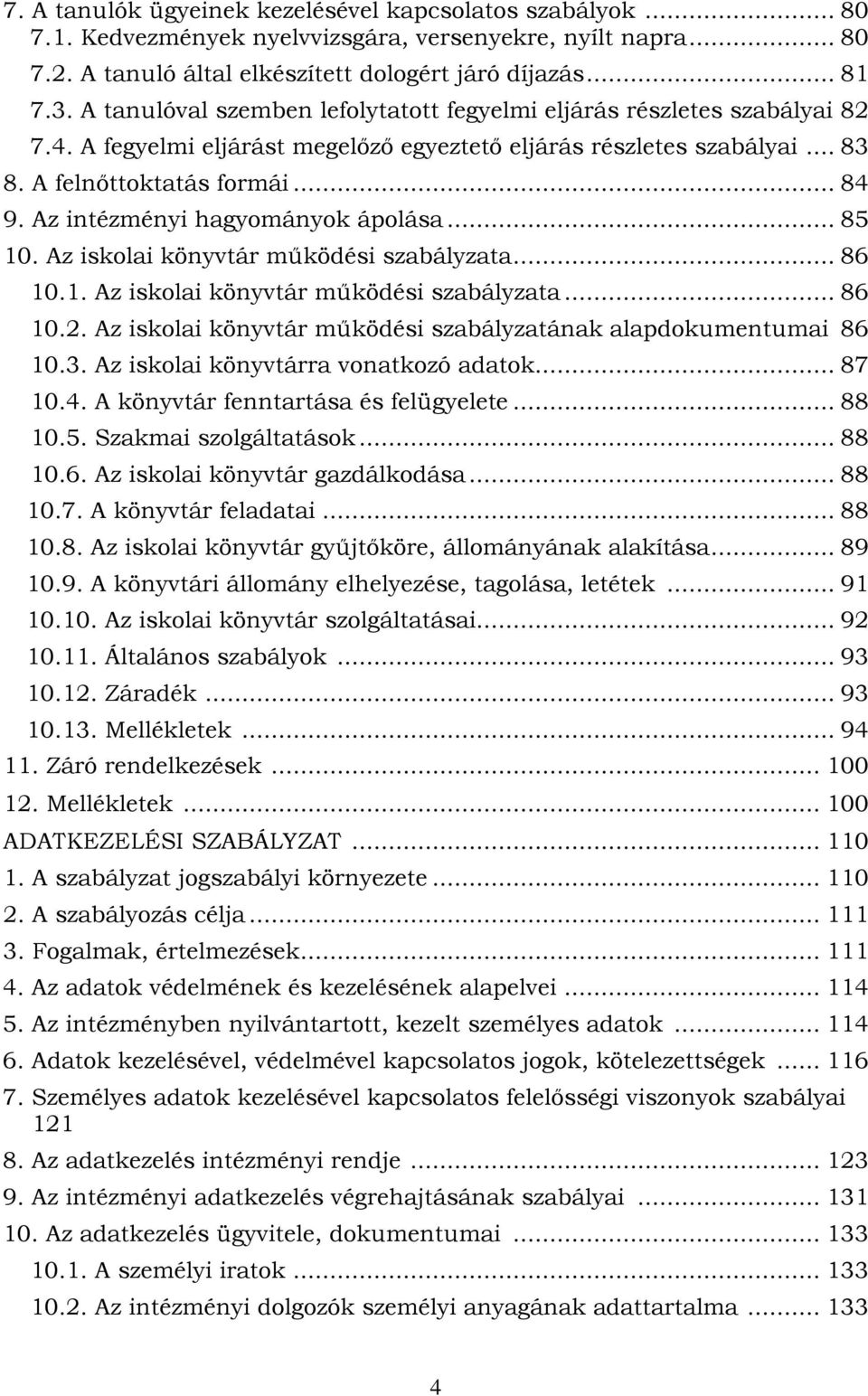Az intézményi hagyományok ápolása... 85 10. Az iskolai könyvtár működési szabályzata... 86 10.1. Az iskolai könyvtár működési szabályzata... 86 10.2.