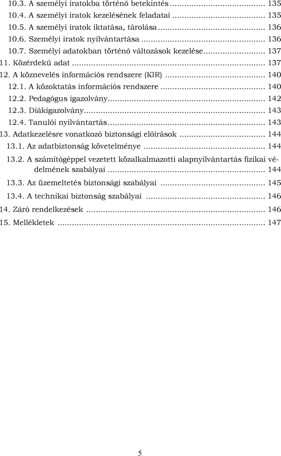 .. 142 12.3. Diákigazolvány... 143 12.4. Tanulói nyilvántartás... 143 13. Adatkezelésre vonatkozó biztonsági előírások... 144 13.1. Az adatbiztonság követelménye... 144 13.2. A számítógéppel vezetett közalkalmazotti alapnyilvántartás fizikai védelmének szabályai.