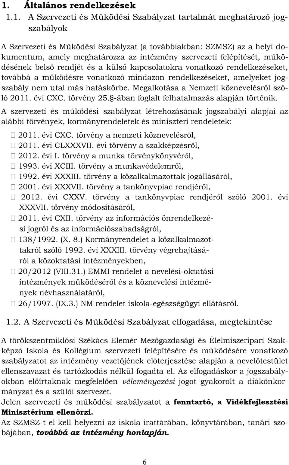 jogszabály nem utal más hatáskörbe. Megalkotása a Nemzeti köznevelésről szóló 2011. évi CXC. törvény 25. -ában foglalt felhatalmazás alapján történik.